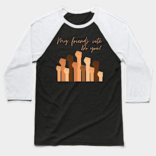 My friends vote Do you Baseball T-Shirt